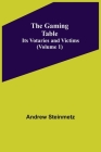 The Gaming Table: Its Votaries and Victims Volume 1) By Andrew Steinmetz Cover Image