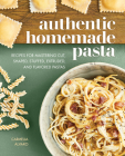 Authentic Homemade Pasta: Recipes for Mastering Cut, Shaped, Stuffed, Extruded, and Flavored Pastas Cover Image