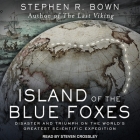 Island of the Blue Foxes Lib/E: Disaster and Triumph on the World's Greatest Scientific Expedition By Steven Crossley (Read by), Stephen R. Bown Cover Image