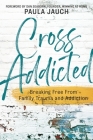 Cross Addicted: Breaking Free From Family Trauma and Addiction Cover Image