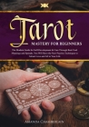 Tarot Mastery for Beginners: The Modern Guide for Self-Development & Care Through Real Card Meanings and Spreads. You Will Have the New Psychic Tec By Amanda Chamberlain Cover Image