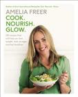Cook. Nourish. Glow.: 120 Recipes That Will Help You Lose Weight, Look Younger, and Feel Healthier By Amelia Freer Cover Image