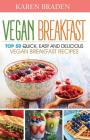 Vegan Breakfast: Top 50 Quick, Easy and Delicious Vegan Breakfast Recipes By Karen Braden Cover Image