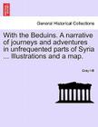 With the Beduins. a Narrative of Journeys and Adventures in Unfrequented Parts of Syria ... Illustrations and a Map. Cover Image