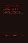 Unlawful Violence: Mexican Law and Cultural Production By Rebecca Janzen Cover Image
