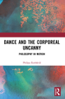 Dance and the Corporeal Uncanny: Philosophy in Motion By Philipa Rothfield Cover Image