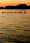 This Woman's Fishing Log: Fishing Log/7 x 10 /Location/Date/Companions/Water & Air Temps/Hours Fished/Wind Direction & Speed/Humidity/Moon & Tid Cover Image