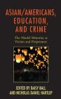 Asian/Americans, Education, and Crime: The Model Minority as Victim and Perpetrator (Race and Education in the Twenty-First Century) By Daisy Ball (Editor), Nicholas Daniel Hartlep (Editor), Andrew Cho (Contribution by) Cover Image