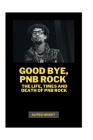 Good Bye, Pnb Rock: The Life, Times and Death of Pnb Rock By Alfred Wright Cover Image