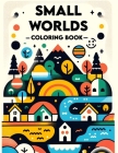 Small Worlds Coloring Book: Delve into the enchanting intricacies of tiny landscapes, where each page reveals a mesmerizing world waiting to be br Cover Image