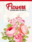 Flowers: Coloring Book for Adults: Adult Coloring Book with Fun, Easy, and Relaxing Coloring Pages - Featuring 45 Beautiful Flo By A. Design Creation Cover Image