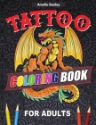 Tattoo Coloring Book For Adults: Outstanding Tatoo Coloring Book for Relaxation and Stress Relief, Modern Tattoo Designs By Amelia Sealey Cover Image