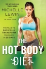 The Hot Body Diet: The Plan to Radically Transform Your Body in 28 Days By Michelle Lewin, Dr. Samar Yorde Cover Image