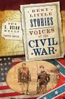 Best Little Stories: Voices of the Civil War: Nearly 100 True Stories By C. Brian Kelly, Ingrid Smyer (With) Cover Image