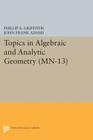 Topics in Algebraic and Analytic Geometry. (Mn-13), Volume 13: Notes from a Course of Phillip Griffiths Cover Image