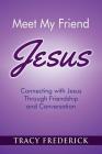 Meet My Friend Jesus: Connecting with Jesus Through Friendship and Conversation By Tracy Frederick Cover Image