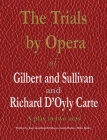 The Trials by Opera of Gilbert and Sullivan and Richard D'Oyly Carte: A play in two acts By Jean Gouldsmith Skinner, Linda Barker, Miles Bailey Cover Image