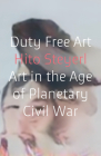 Duty Free Art: Art in the Age of Planetary Civil War Cover Image