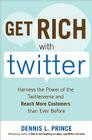 Get Rich with Twitter: Harness the Power of the Twitterverse and Reach More Customers Than Ever Before By Dennis Prince Cover Image