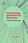 Anthropology and Dialectical Naturalism: A Philosophical Manifesto By Brian Morris Cover Image