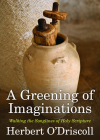 A Greening of Imaginations: Walking the Songlines of Holy Scripture By Herbert O'Driscoll Cover Image