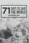 71 Days to Save the World: An Alternate View By Robert Pins Cover Image