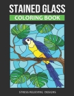 Stained Glass Coloring Book: An Adult Stained Glass Coloring Book for Stress Relieving Designs for Relaxation Cover Image