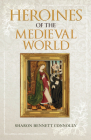 Heroines of the Medieval World By Sharon Bennett Connolly Cover Image