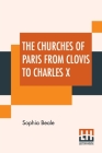 The Churches Of Paris From Clovis To Charles X By Sophia Beale Cover Image