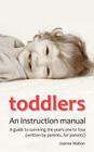 Toddlers: An Instruction Manual. a Guide to Surviving the Years One to Four (Written by Parents, for Parents) By Joanne Mallon Cover Image