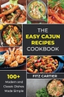 The Easy Cajun Recipes cookbook: 100 + Modern and Classic Dishes Made Simple Cover Image