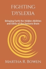 Fighting Dyslexia: Bringing Forth the Hidden Abilities and Skills of the Dyslexic Brain By Martha R. Bowen Cover Image
