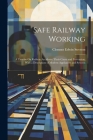 Safe Railway Working: A Treatise On Railway Accidents: Their Cause and Prevention, With a Description of Modern Appliances and Systems By Clement Edwin Stretton Cover Image