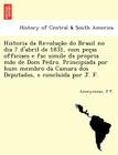 Historia da Revolução do Brasil no dia 7 d'abril de 1831, com peças officiaes e fac simile da propria mão de Dom Pedro. Princi Cover Image