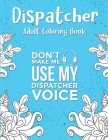 Dispatcher Adult Coloring Book: A Snarky & Humorous Dispatcher Coloring Book for Stress Relief & Relaxation Dispatcher Gifts for Women, Men and Retire By Dispatcher Passion Press Cover Image