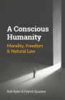 A Conscious Humanity: Morality, Freedom & Natural Law By Rob Ryder, Patrick Quanten Cover Image