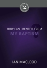How Can I Benefit from My Baptism? (Cultivating Biblical Godliness) By Ian MacLeod Cover Image