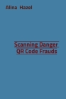 Scanning Danger QR Code Frauds By Alina Hazel Cover Image
