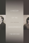 A History of the Grandparents I Never Had (Stanford Studies in Jewish History and Culture) Cover Image