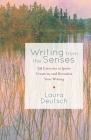 Writing from the Senses: 59 Exercises to Ignite Creativity and Revitalize Your Writing By Laura Deutsch Cover Image