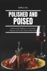Polished and Poised: Table Manners for Every Occasion: Build Social Confidence, Learn Dining Etiquette, and Create Positive Impressions By Kelly J. Ivy Cover Image