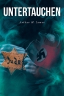 Untertauchen: A Historical Novel By Arthur M. James Cover Image