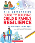 The Educator’s Guide to Building Child & Family Resilience By Michele Myers, Linda Mayes Cover Image