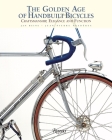 The Golden Age of Handbuilt Bicycles: Craftsmanship, Elegance, and Function (Rizzoli Classics) Cover Image