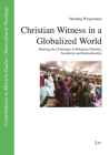 Christian Witness in a Globalized World: Meeting the Challenges of Religious Plurality, Secularity and Interculturality (Beiträge zur Missionswissenschaft / Inte) By Henning Wrogemann Cover Image