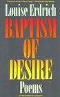 Baptism of Desire: Poems By Louise Erdrich Cover Image