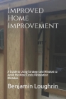 Improved Home Improvement: A Guide to Using Strategy and Mindset to Avoid the Most Costly Renovation Mistakes Cover Image