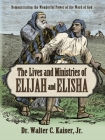 Lives and Ministries of Elijah and Elisha: Demonstrating the Wonderful Power of the Word of God By Walter C. Kaiser Cover Image