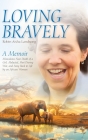 Loving Bravely: A Memoir Miraculous Near Death of a Girl, Abducted, Shot During War, and Sung Back to Life by an African Woman By Robin Aisha Landsong Cover Image