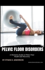 Pelvic Floor Disorders: A Woman's Guide to Pelvic Floor Health and Recovery By Ethan D. Anderson Cover Image